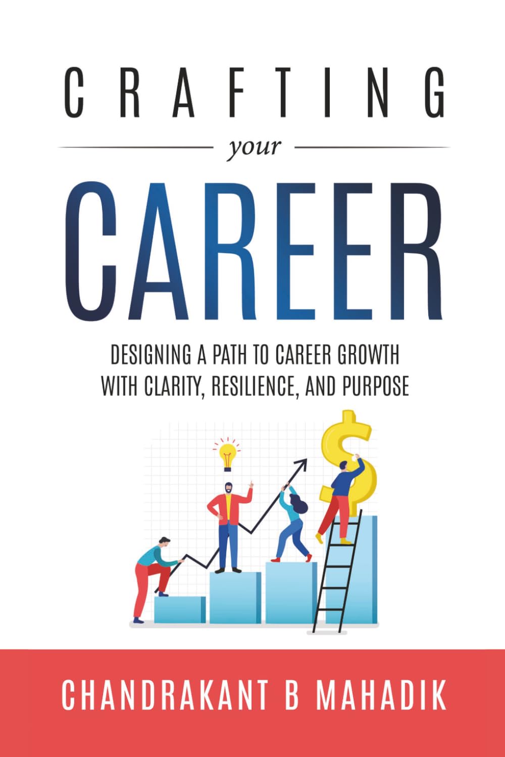CRAFTING YOUR CAREER: Designing a Path To Career Growth with Clarity, Resilience, and Purpose