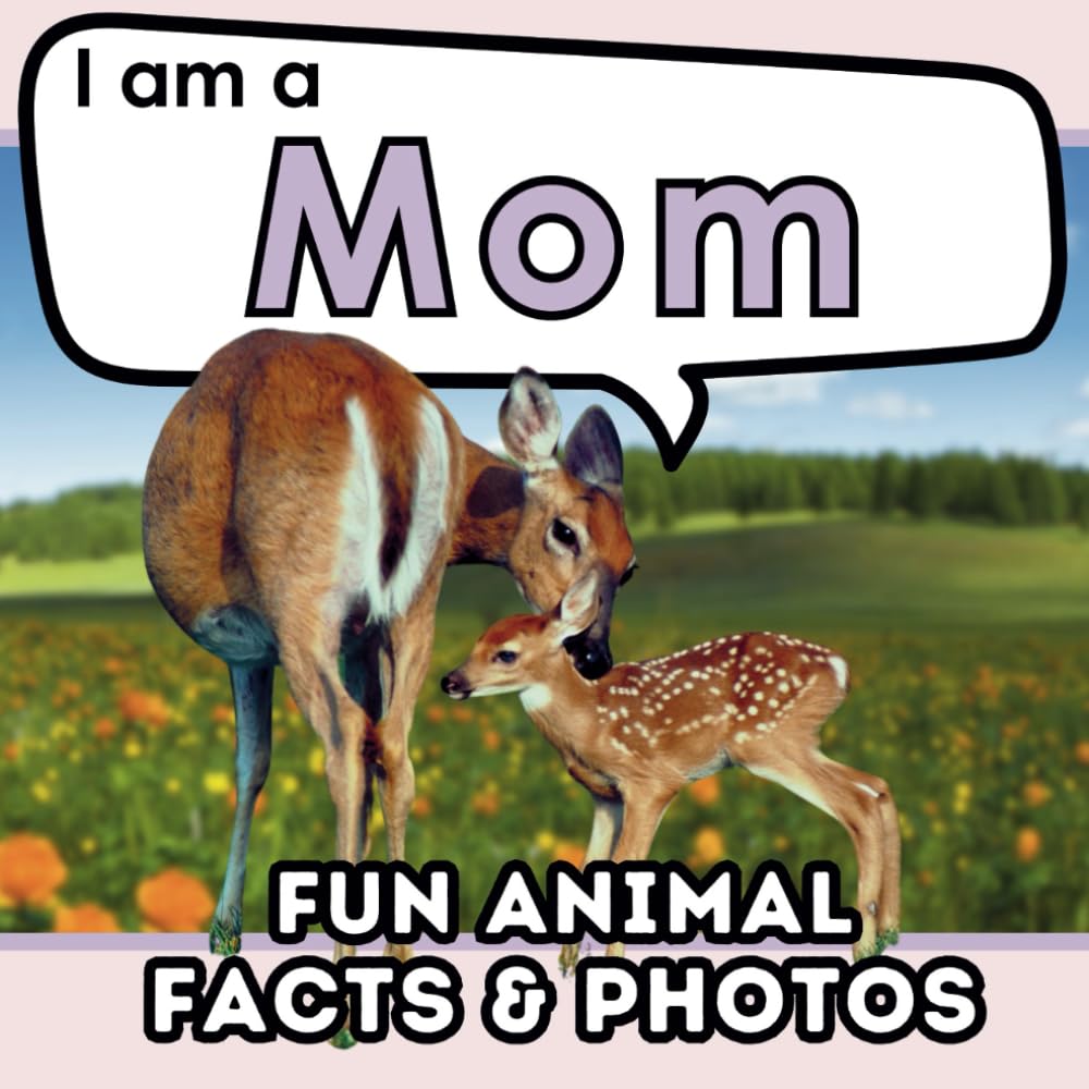 I am a Mom: A Children's Book with Fun Animal Facts about Nature's Best Mothers and Real Photos! (I am... Animal Facts)