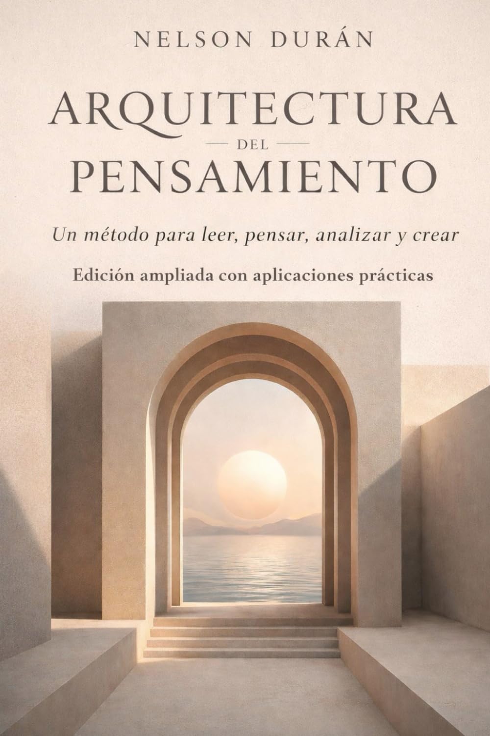 Arquitectura del Pensamiento: Un Método para Leer, Pensar, Analizar y Crear