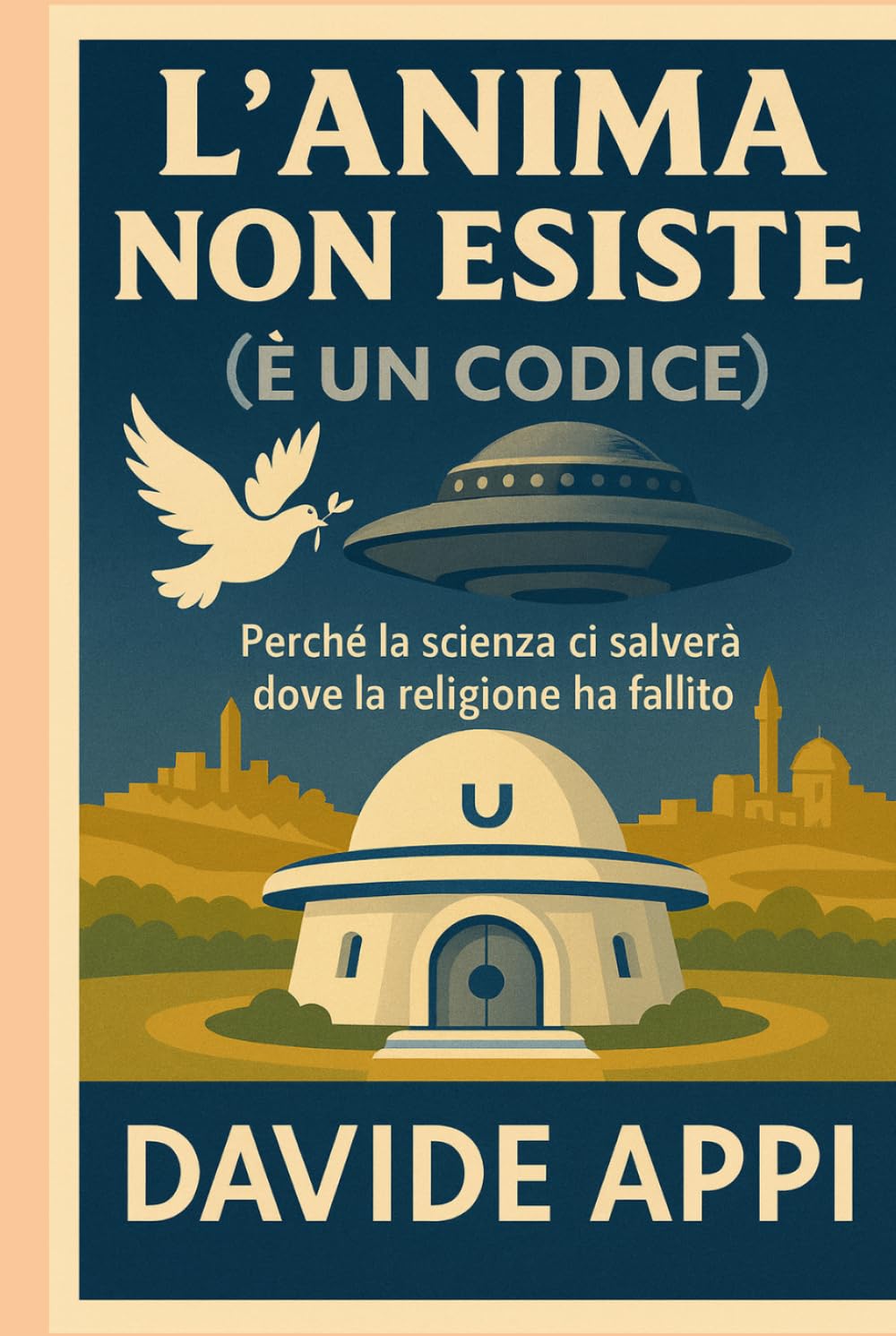 L'ANIMA NON ESISTE (È UN CODICE): Perché La Scienza Ci Salverà Dove La Religione Ha Fallito