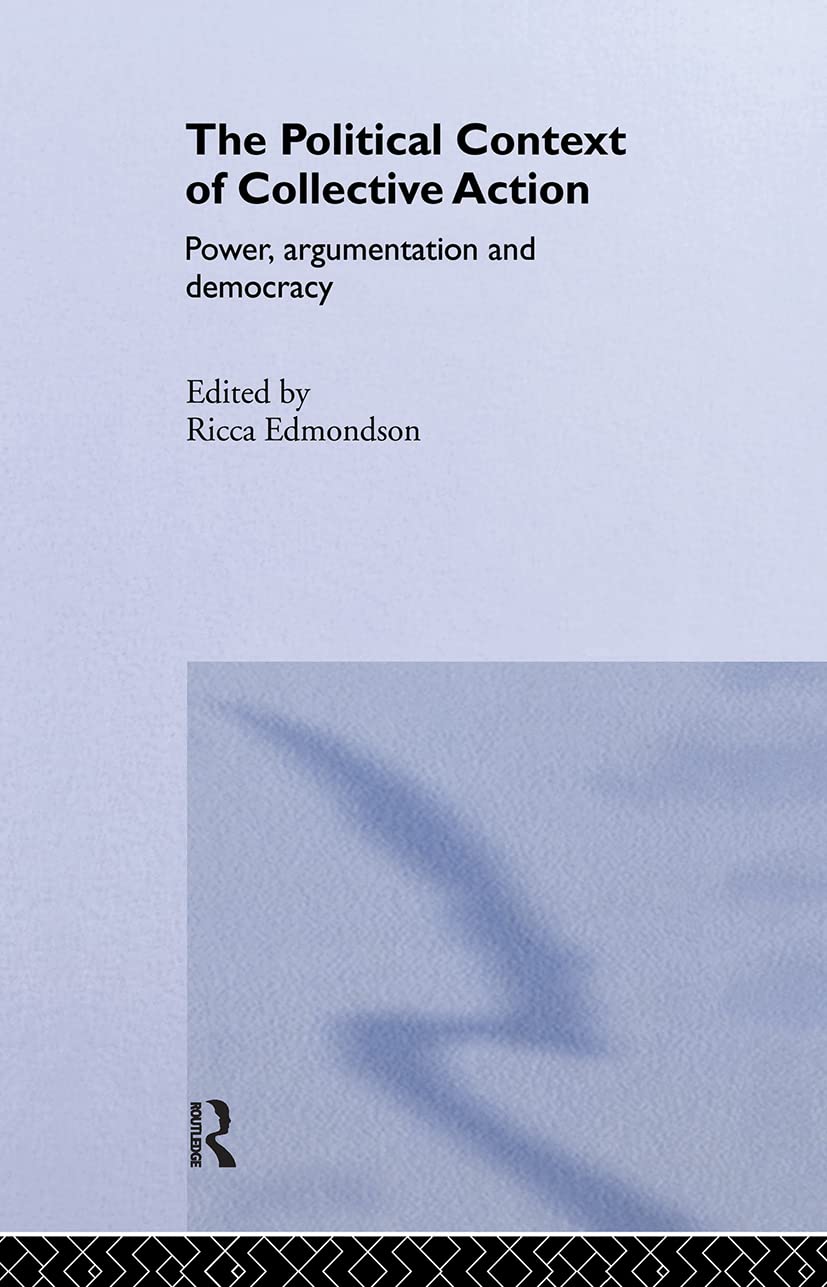 The Political Context of Collective Action: Power, argumentation and democracy (Routledge/ECPR Studies in European Political Science)