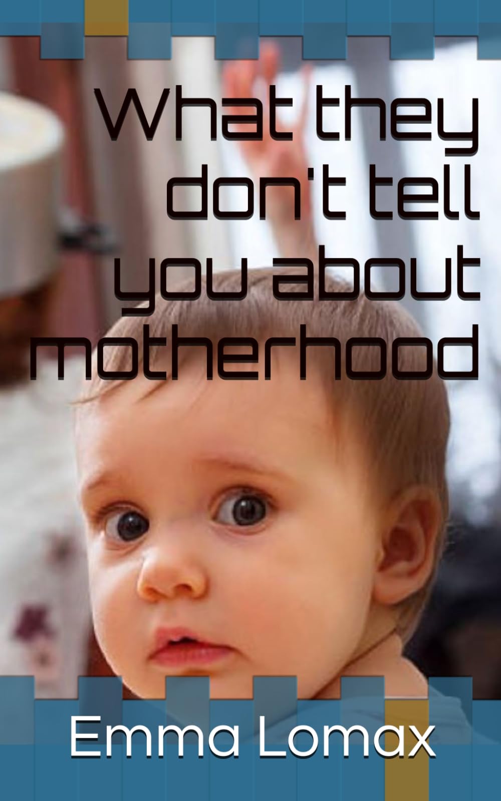 What they don't tell you about motherhood