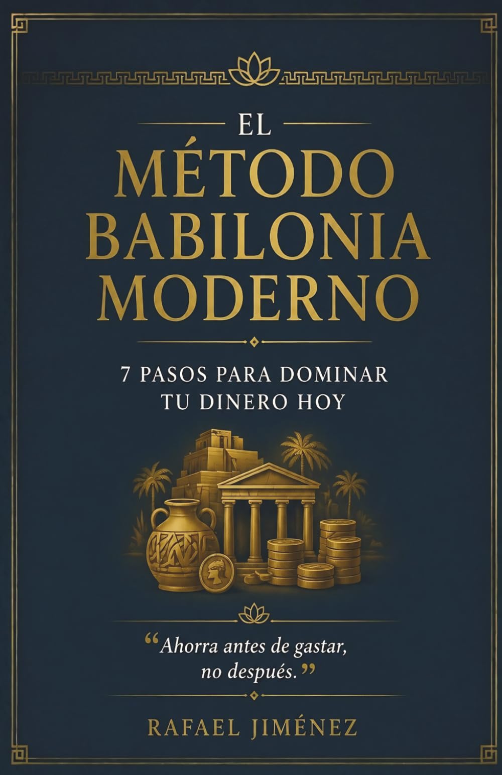 El Método Babilonia Moderno: 7 Pasos Para Dominar Tu Dinero Hoy