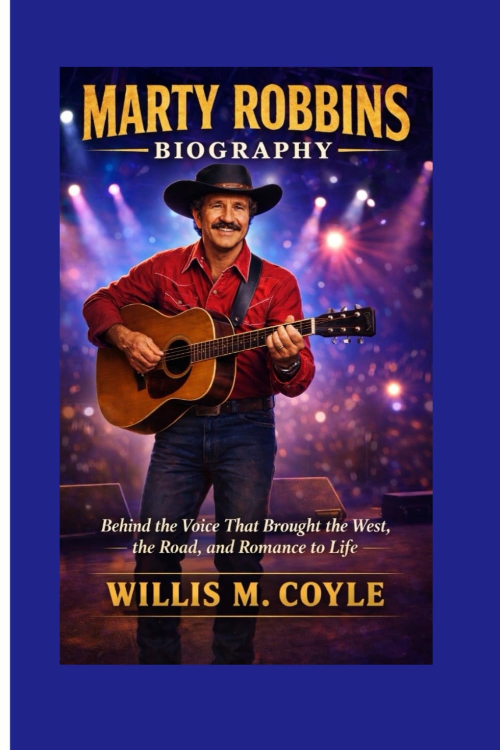 MARTY ROBBINS BIOGRAPHY: Behind the Voice That Brought the West, the Road, and Romance to Life
