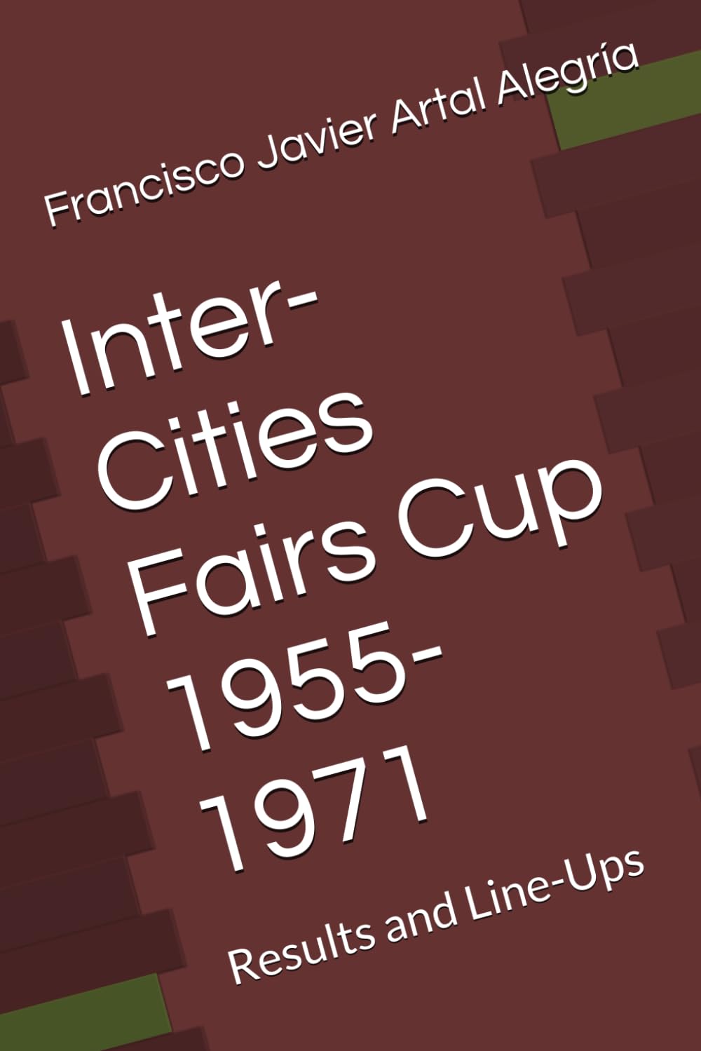 Inter-Cities Fairs Cup 1955-1971: Results and Line-Ups (International Line Ups Clubs)