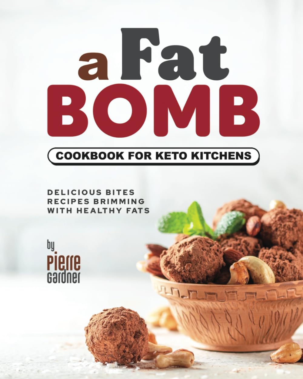A Fat Bomb Cookbook for Keto Kitchens: Delicious Bites Recipes Brimming with Healthy Fats
