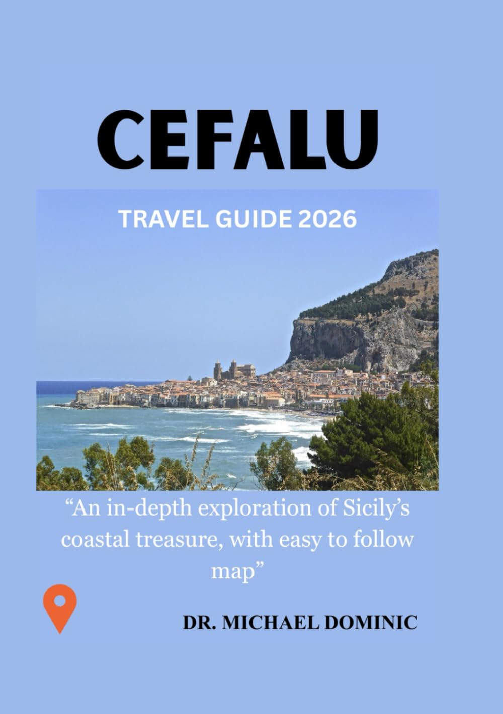 CEFALU TRAVEL GUIDE 2026: “An in-depth exploration of Sicily’s coastal treasure, with easy to follow map”