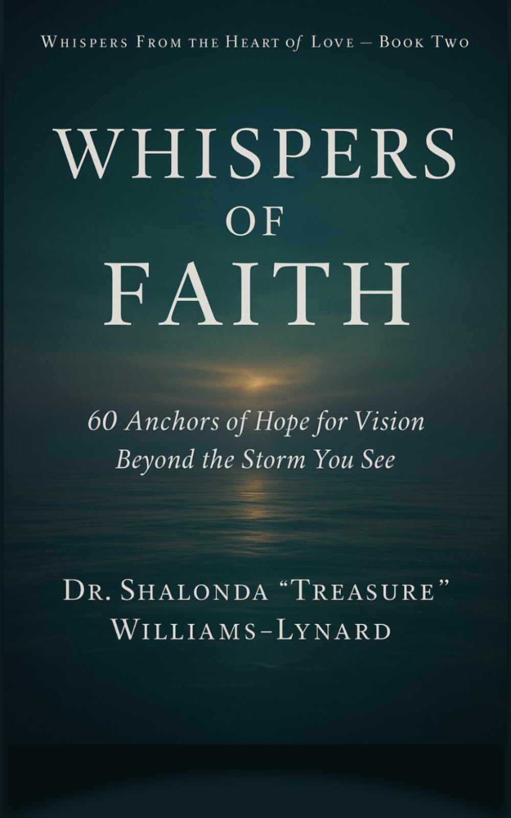 Whispers of Faith: 60 Anchors of Hope for Vision Beyond the Storm You See (Whispers From The Heart Of Love)