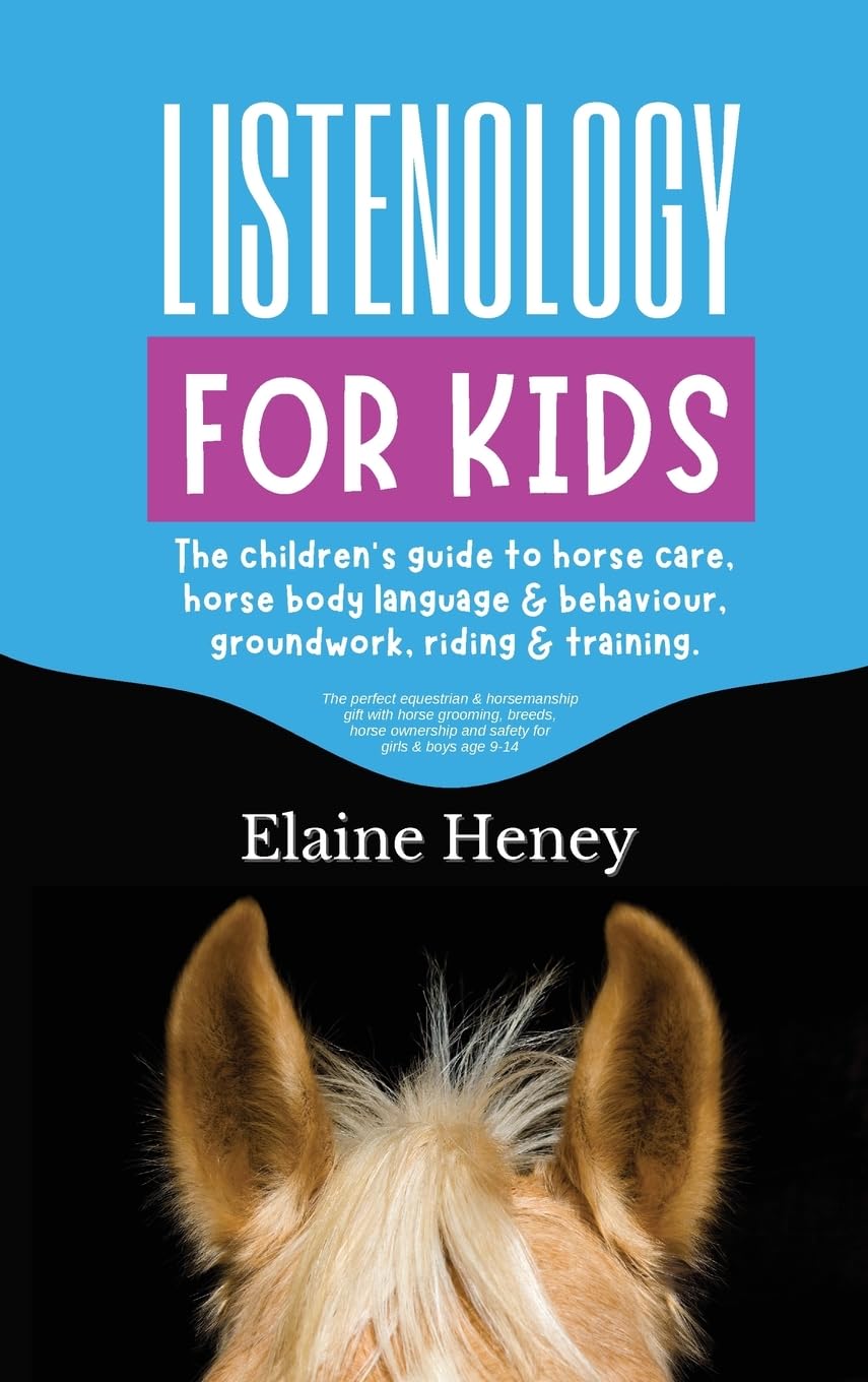 Listenology for Kids - The children's guide to horse care, horse body language & behavior, groundwork, riding & training. The perfect equestrian & ... horse ownership and safety for girls & boys