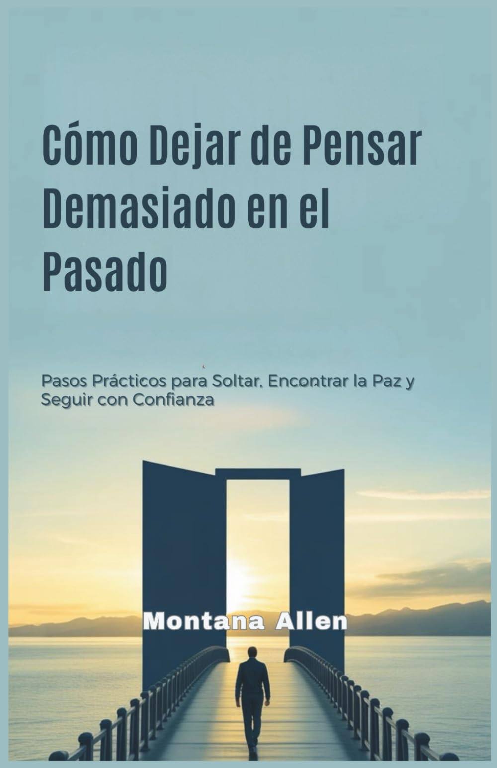 Cómo Dejar de Pensar Demasiado en el Pasado: Pasos Prácticos para Soltar, Encontrar la Paz y Seguir con Confianza