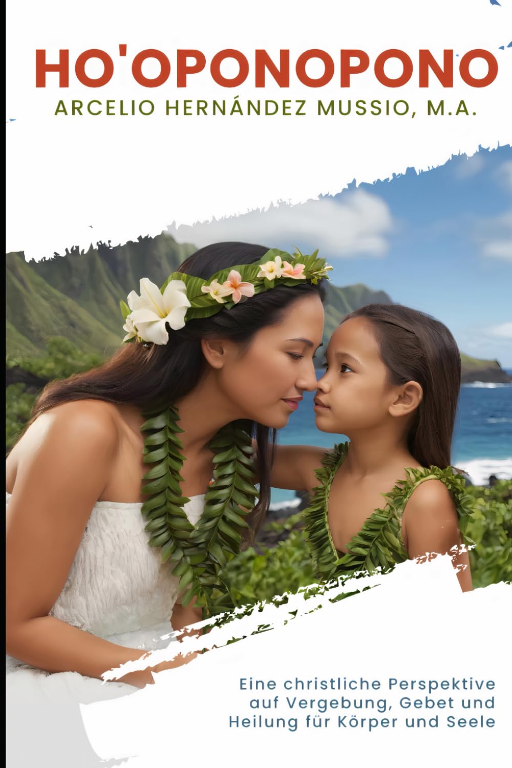 Ho'oponopono: Eine christliche Perspektive auf Vergebung, Gebet und Heilung für Körper und Seele