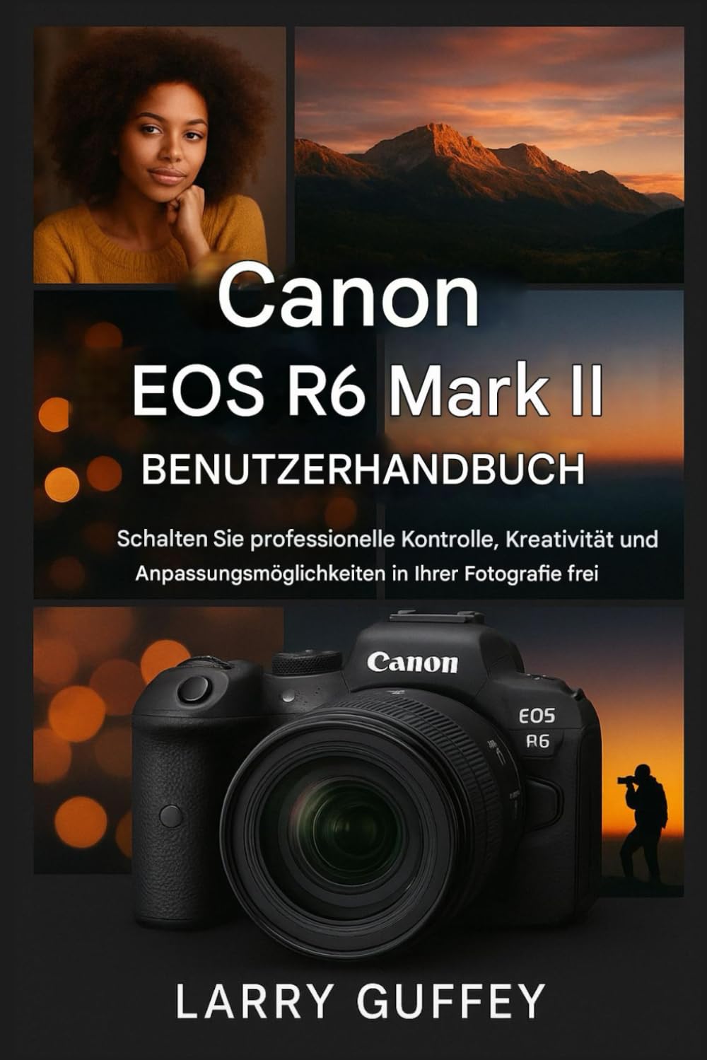 CANON EOS R6 MARK II BENUTZERHANDBUCH: Schalten Sie professionelle Kontrolle, Kreativität und individuelle Anpassungsmöglichkeiten in Ihrer Fotografie frei.
