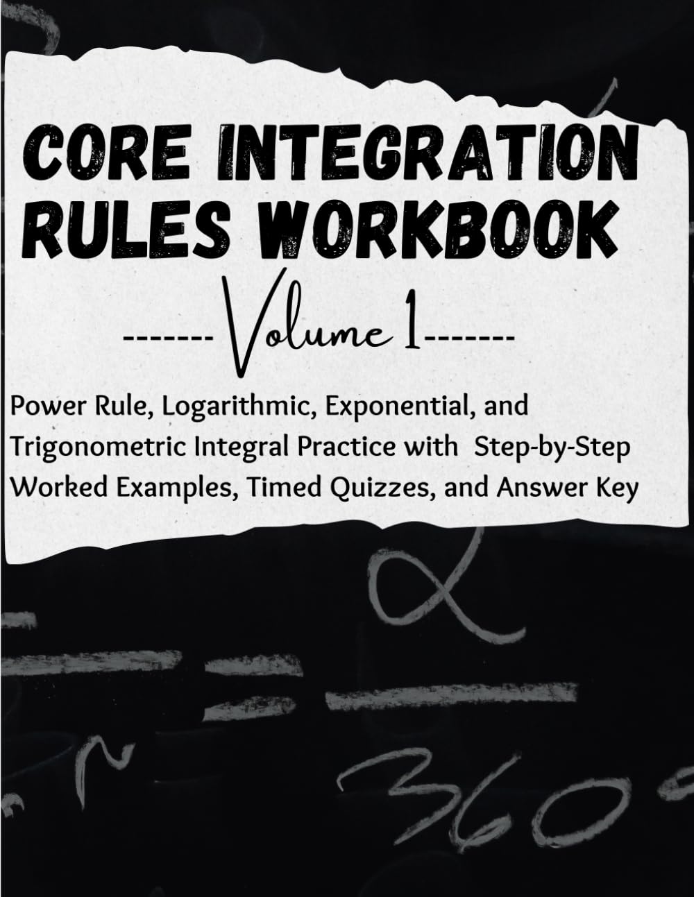 Core Integration Rules Workbook, Volume 1: Power Rule, Logarithmic, Exponential, and Trigonometric Integral Practice with Step-by-Step Worked Examples, Timed Quizzes, and Answer Key