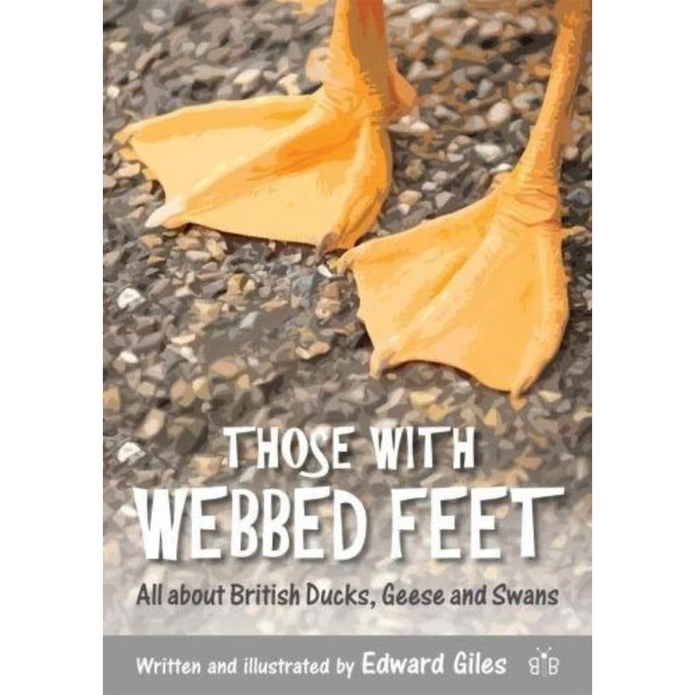 Those with Webbed Feet: All about British Ducks, Geese and Swans