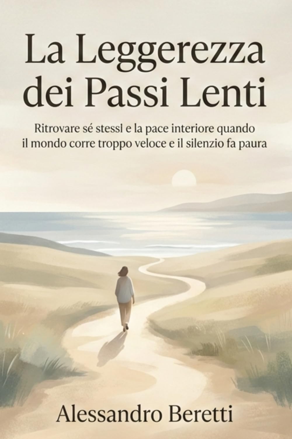 La Leggerezza dei Passi Lenti: Ritrovare sé stessi e la pace interiore quando il mondo corre troppo veloce e il silenzio fa paura