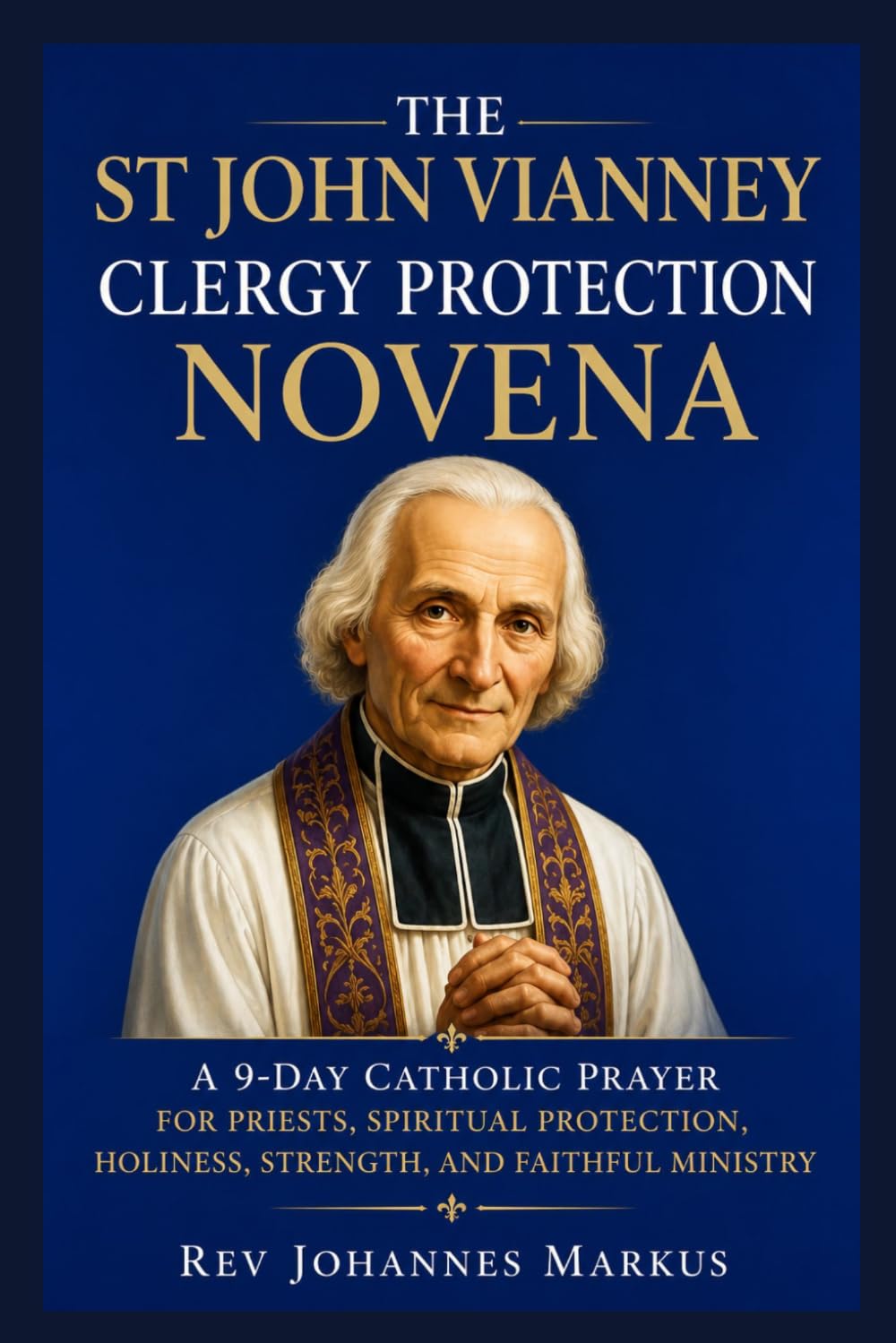 The St John Vianney Clergy Protection Novena: A 9-Day Catholic Prayer For Priests, Spiritual Protection, Holiness, Strength, And Faithful Ministry