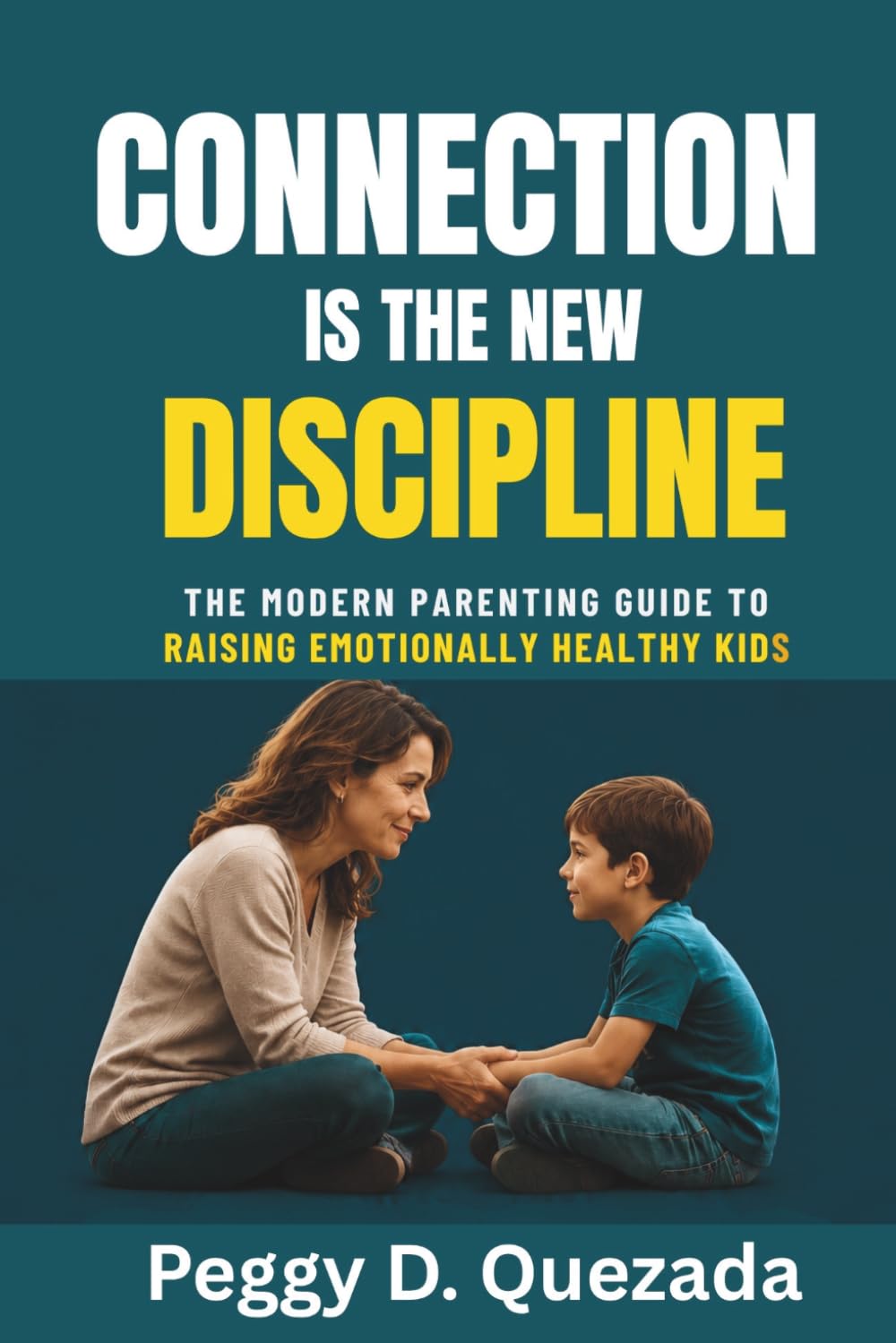 Connection Is the New Discipline: The Modern Parenting Guide to Raising Emotionally Healthy Kids
