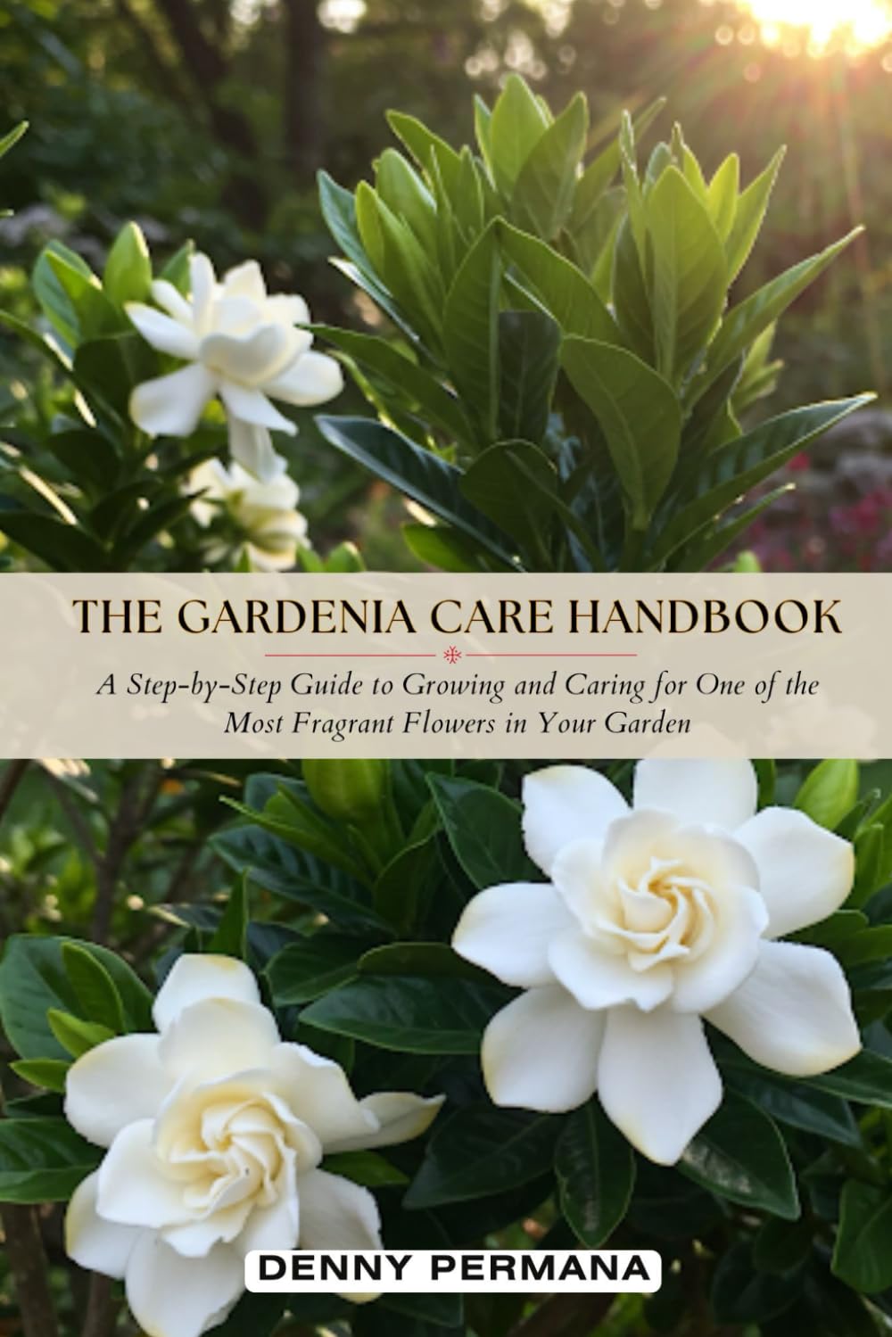 The Gardenia Care Handbook: A Step-by-Step Guide to Growing and Caring for One of the Most Fragrant Flowers in Your Garden