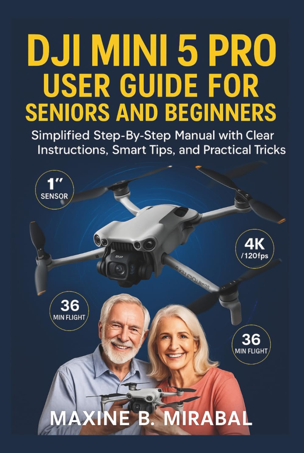 Dji Mini 5 pro User Guide for Seniors and Beginners: Simplified Step-by-Step Manual with Clear Instructions, Smart Tips, and Practical Tricks. (Technology Made Simple for Seniors and Beginners)