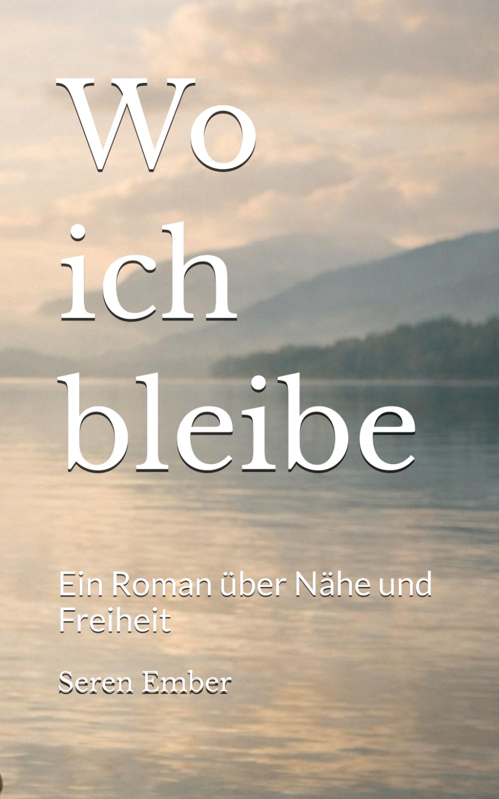 Wo ich bleibe: Ein Roman über Nähe und Freiheit
