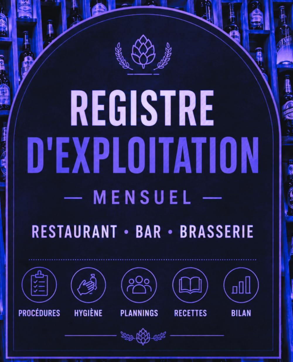 REGISTRE D'EXPLOITATION — MENSUEL: RESTAURANT · BAR · BRASSERIE Procédures · Hygiène · Plannings · Recettes · Bilan CONFORME AUX EXIGENCES HACCP ... · Plan de nettoyage · Traçabilité