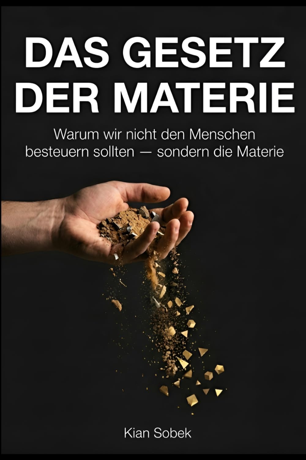 Das Gesetz der Materie: Warum wir das Falsche besteuern - und ein Entwurf für die Welt danach