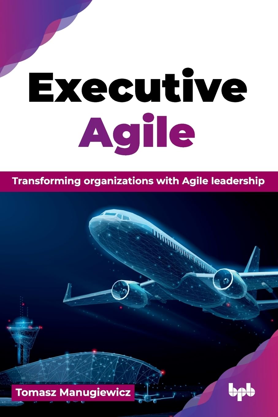 Executive Agile: Transforming organizations with Agile leadership (English Edition)
