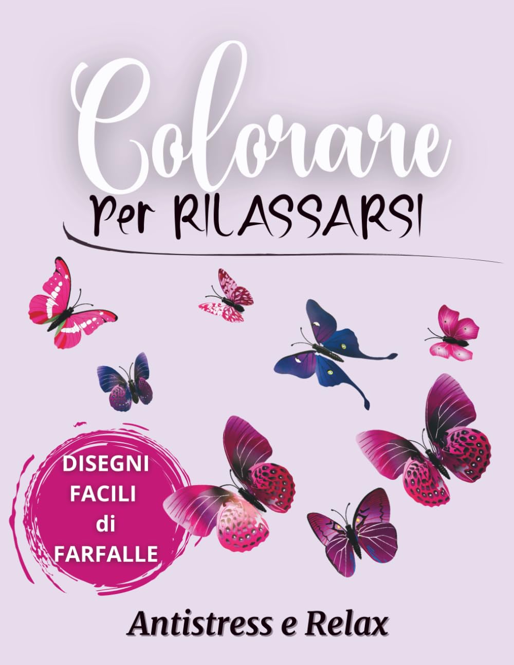 Colorare per Rilassarsi – Farfalle Antistress per Adulti: 50 Disegni Facili di Farfalle per Liberare la Mente e Ritrovare Serenità