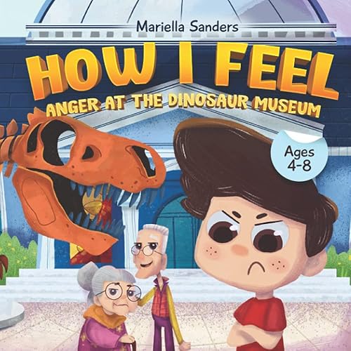 How I Feel: Anger at the Dinosaur Museum Ages 4-8: An Emotion Book for Kids on How to Recognise and Express Feelings, Self-Regulate and Learn Mindfulness - Exploring the Feeling of Anger for Children