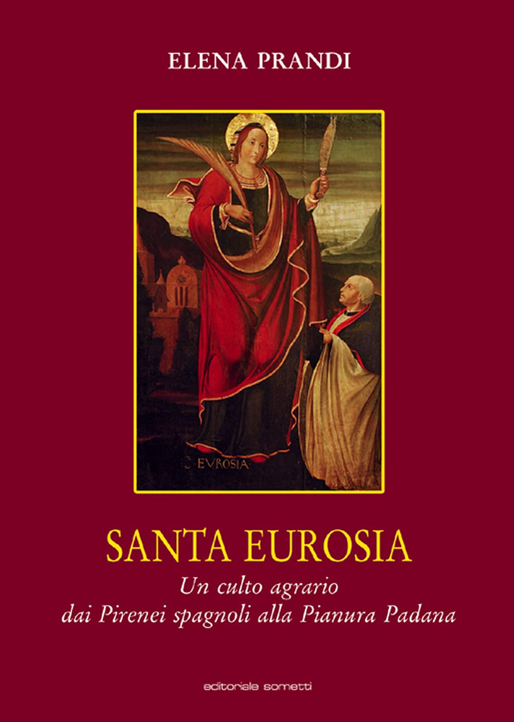 Santa Eurosia. Un Culto Agrario Dai Pirenei Spagnoli Alla Pianura Padana - 4
