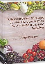 Transformando Se Estilo de Vida: Um Gia Prático Para o Emagrecimento Saudável: Um Gia Prático Para o Emagrecimento Saudável