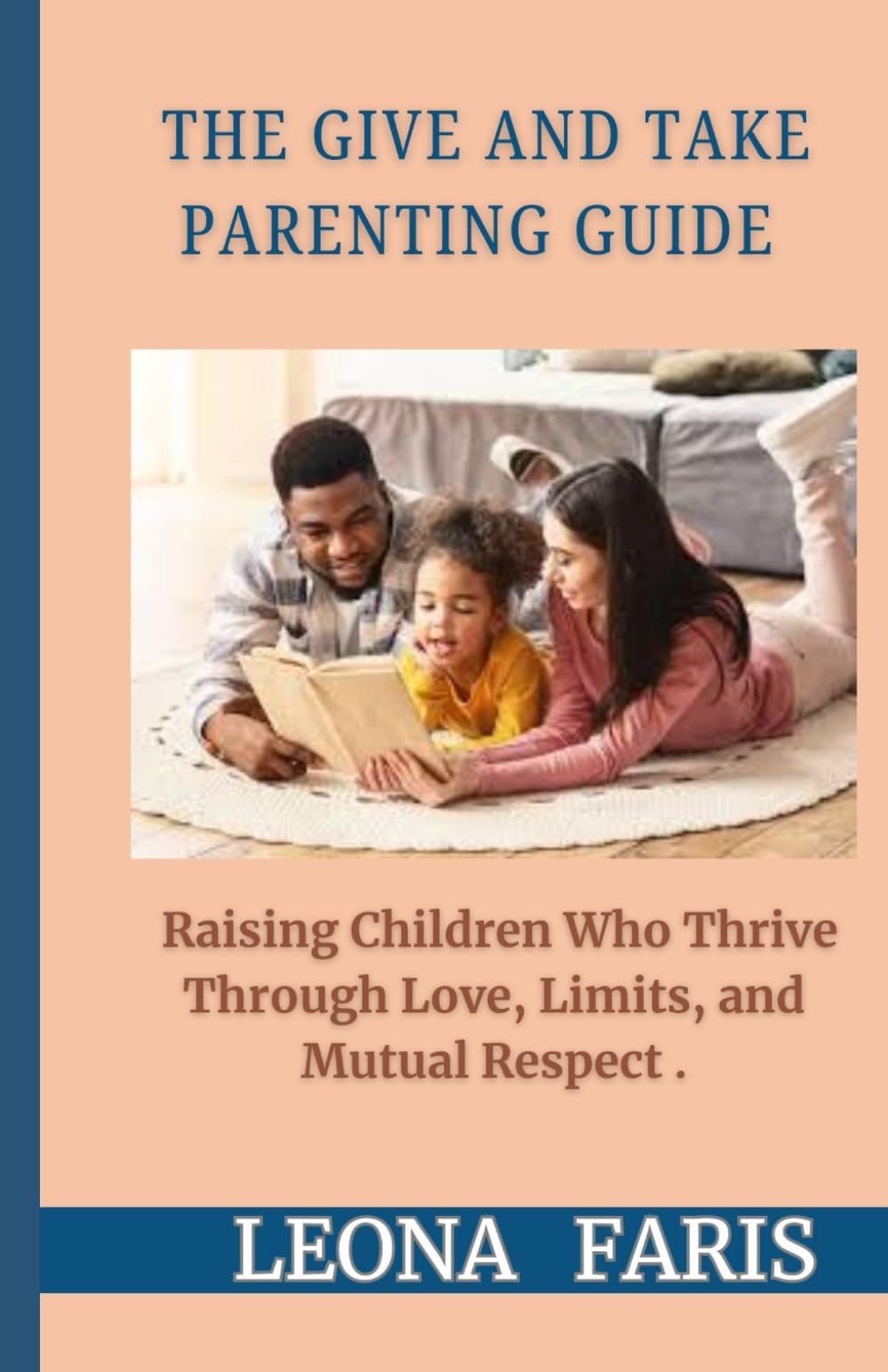 The Give and Take Parenting Guide: Raising Children Who Thrive Through Love, Limits, and Mutual Respect