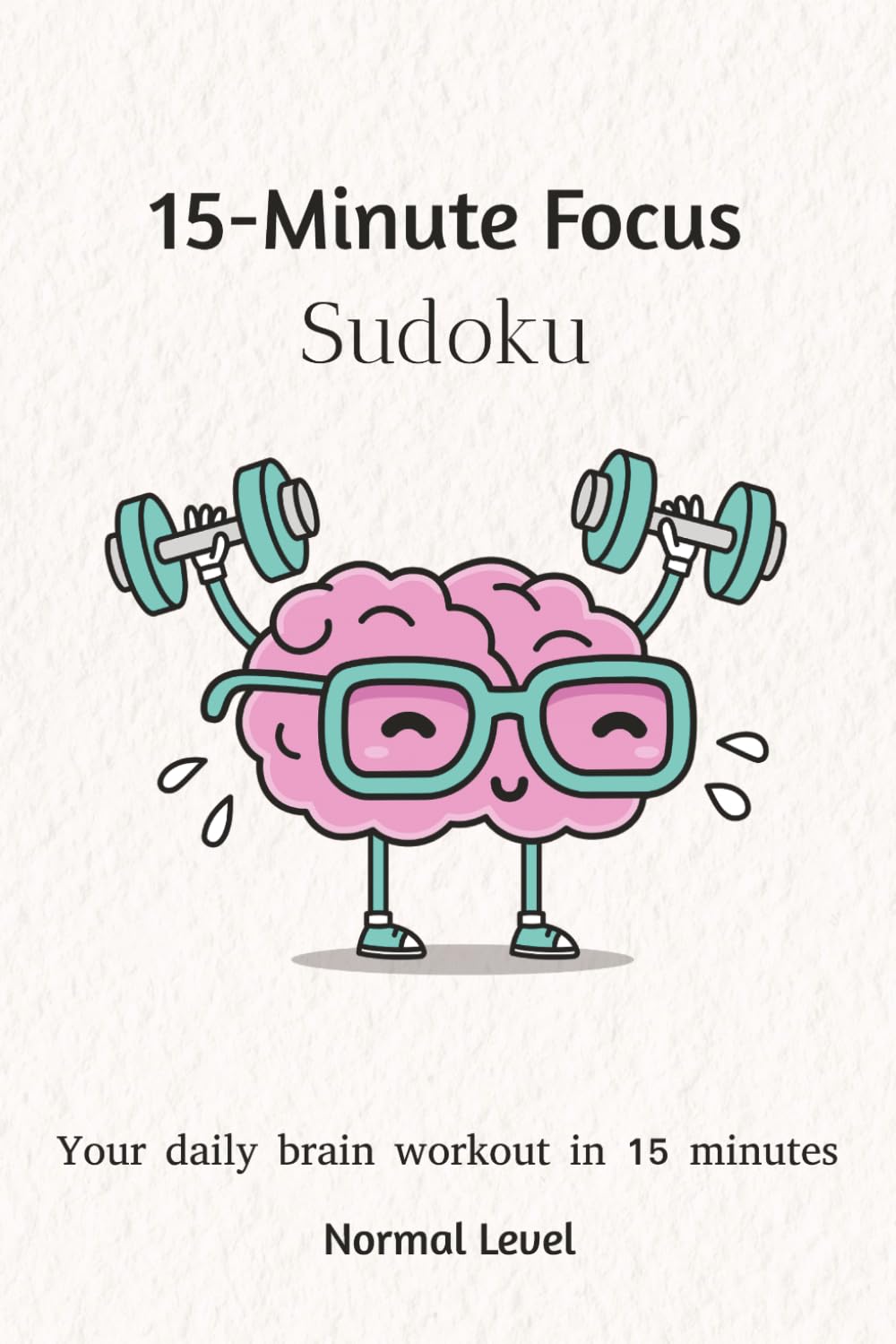 15-Minute Focus Sudoku: Your Daily Brain Workout in Just 15 Minutes | Normal Level (15-Minute Focus Sudoku Puzzle Book Series)