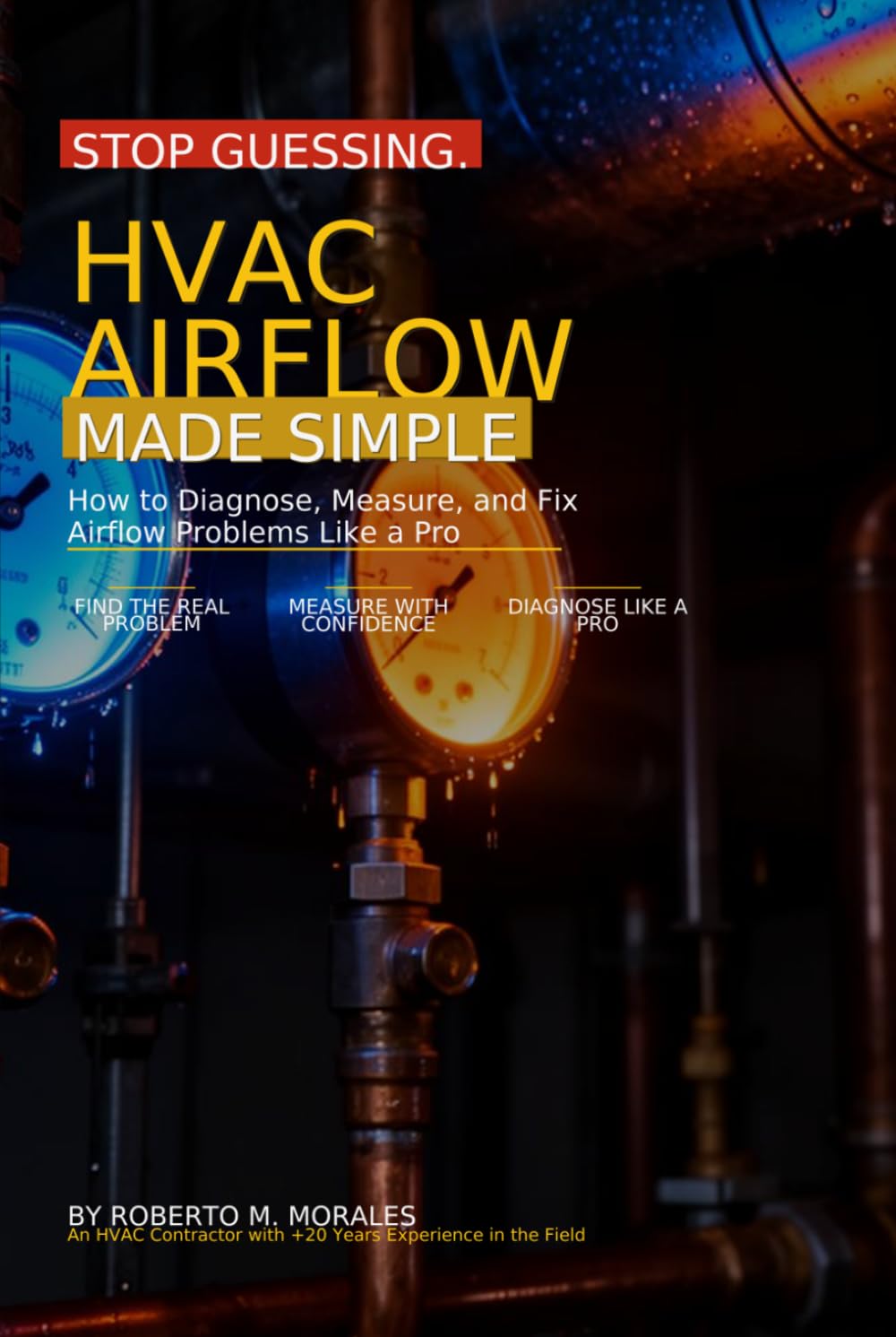 Stop Guessing: HVAC Airflow Made Simple: How to Diagnose, Measure, and Fix Airflow Problems Like a Pro (Practical HVAC Field Guides for Technicians)
