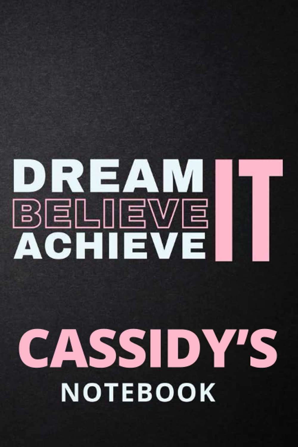 Dream It Believe It Achieve It Cassidy's Notebook: Personalised Motivational Journal Notebook for Girls Named Cassidy. (Custom Name Journal, Blank ... 110 Pages Pink Theme Cover(Cassidy Noteboo