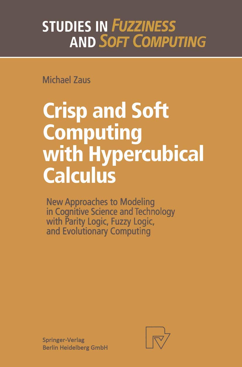 Buy Crisp and Soft Computing with Hypercubical Calculus: New Approaches to Modeling in Cognitive Science and Technology with Parity Logic, Fuzzy Logic, ... 27 (Studies in Fuzziness and Soft Computing) — BookShops.in