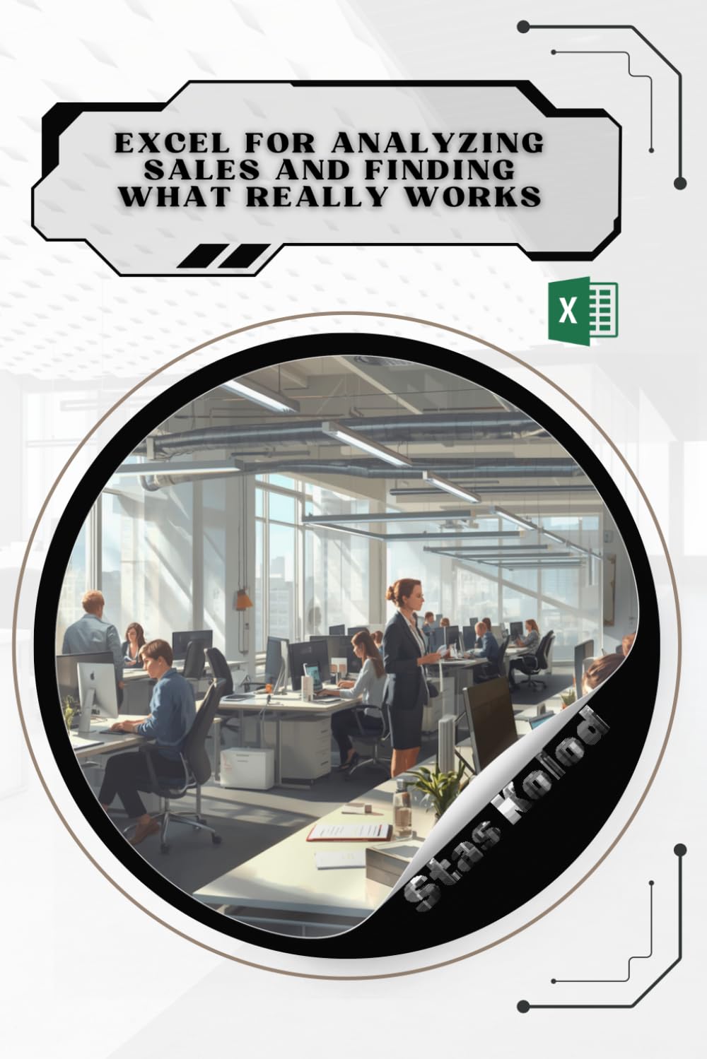 Excel for Analyzing Sales and Finding What Really Works: Your Road from Novice to Skilled Professional