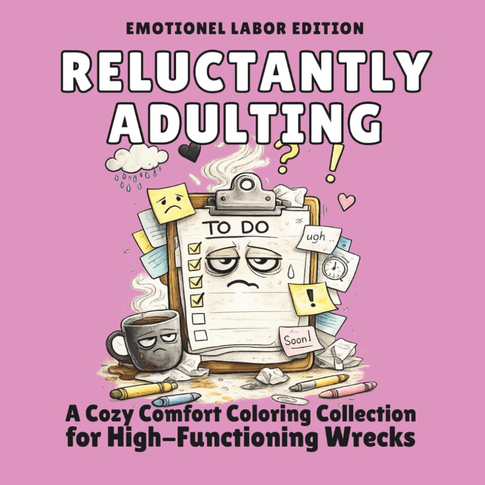 reluctantly adulting - emotionel labor edition: a cozy comfort coloring collection for high-functioning wrecks (reluctantly adulting coloringbooks)
