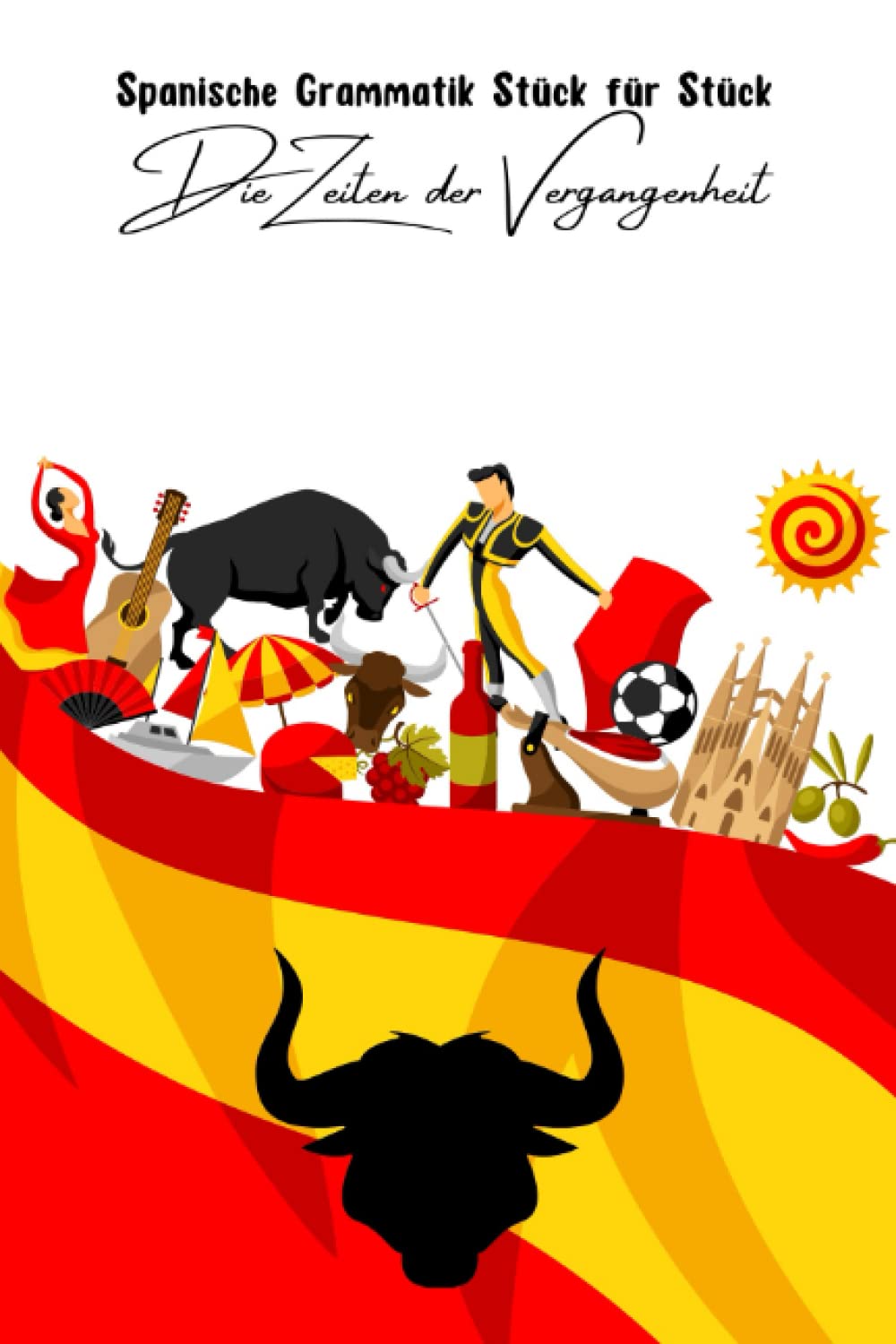 Spanische Grammatik Stück für Stück: Die Zeiten der Vergangenheit (German Edition)