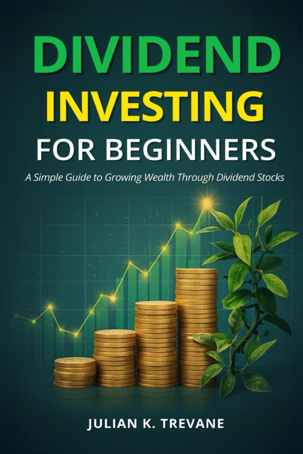 Dividend Investing for Beginners: Simple Guide to Growing Wealth Through Dividend Stocks: 1 (The Dividend Income Blueprint Series)