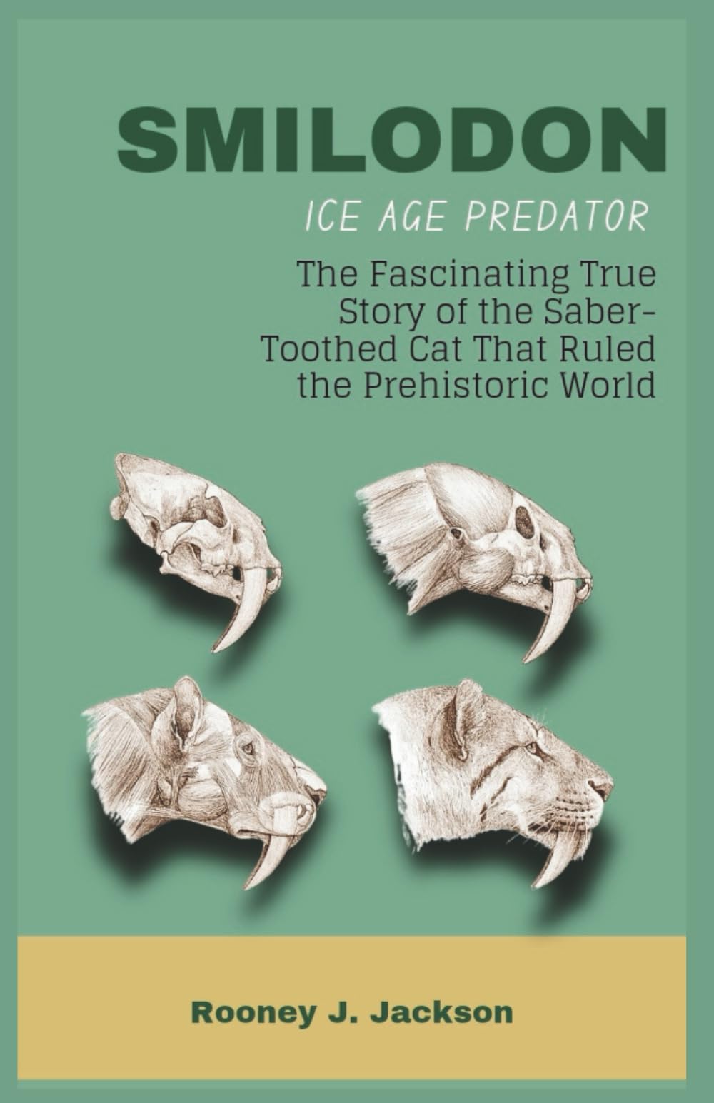 SMILODON Ice Age Predator: The Fascinating True Story of the Saber-Toothed Cat That Ruled the Prehistoric World: 5 (Animal Fossils)