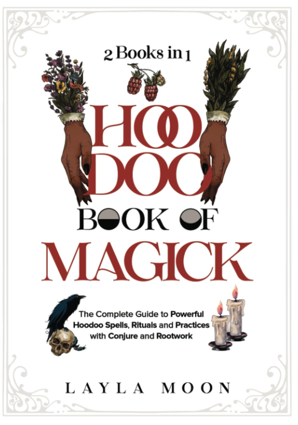 Hoodoo Book of Magick: The Complete Guide to Powerful Hoodoo Spells, Rituals, and Practices with Conjure and Rootwork (2 Books in 1) (Witchcraft for Beginners)