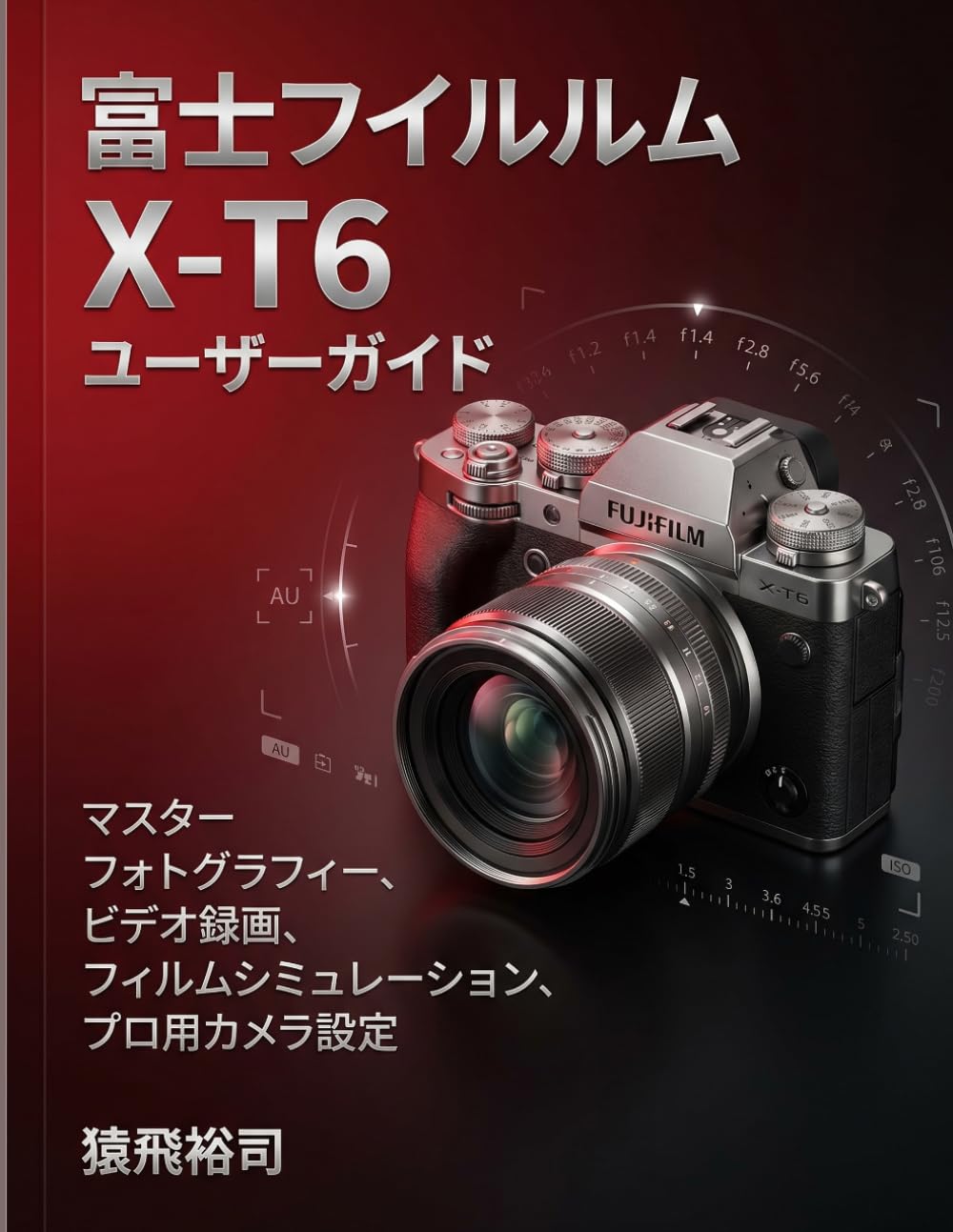 富士フイルム X-T6 ユーザーガイド: マスターフォトグラフィー、ビデオ録画、フィルムシミュレーション、プロ用カメラ設定