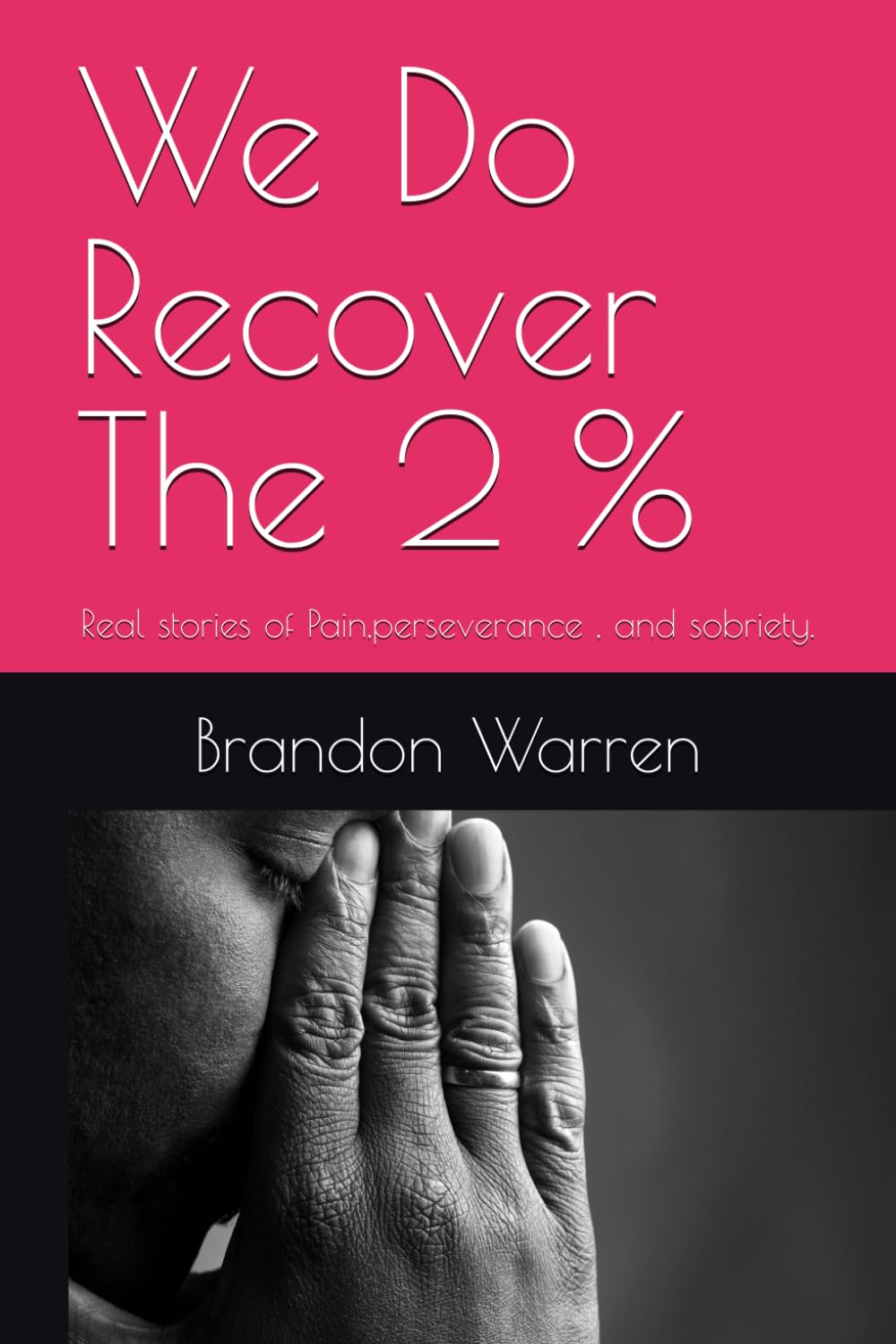 We Do Recover The 2 %: Real stories of Pain,perseverance , and sobriety.
