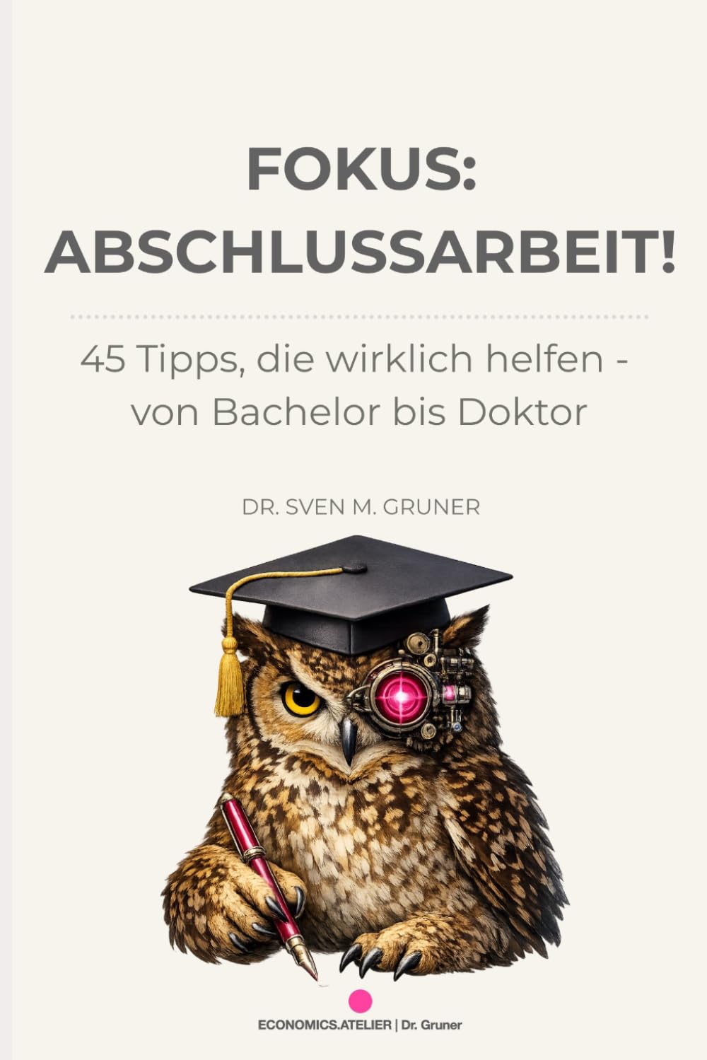 FOKUS: ABSCHLUSSARBEIT!: 45 Tipps, die wirklich helfen - von Bachelor bis Doktor
