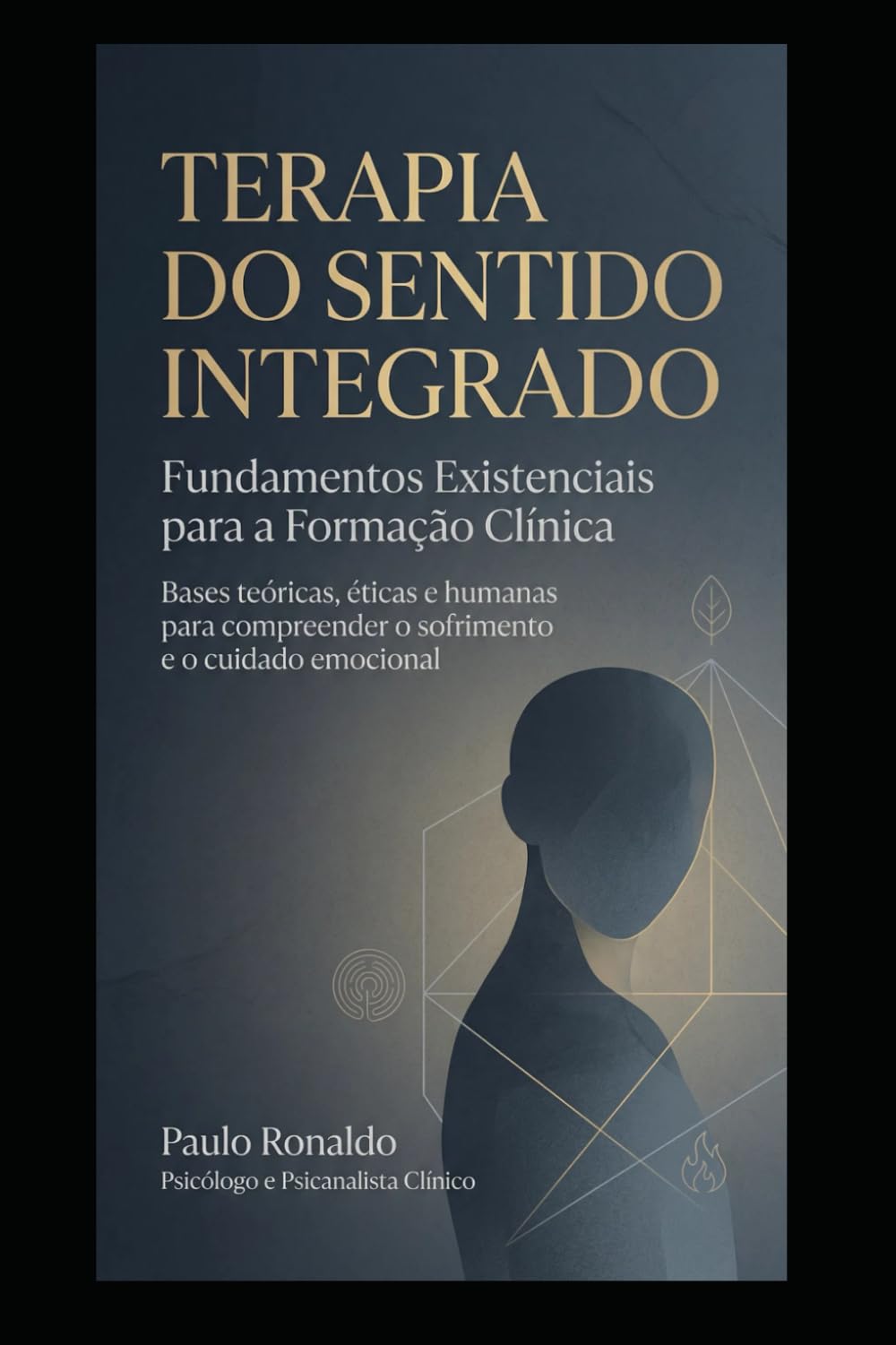Terapia do Sentido Integrado – Fundamentos Existenciais para a Formação Clínica: Bases teóricas, éticas e humanas para compreender o sofrimento e o cuidado emocional (Psicologia)