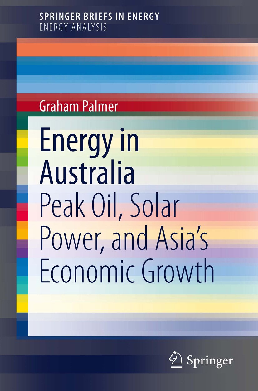 Energy in Australia: Peak Oil, Solar Power, and Asia’s Economic Growth (SpringerBriefs in Energy)      2014th Edition, Kindle Edition