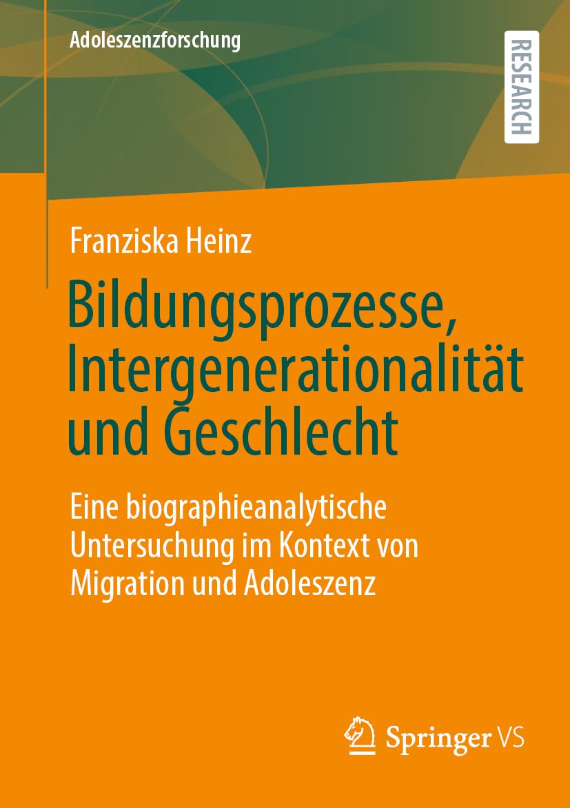 Bildungsprozesse, Intergenerationalität und Geschlecht: Eine biographieanalytische Untersuchung im Kontext von Migration und Adoleszenz: 15 (Adoleszenzforschung, 15)