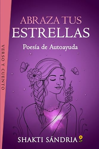 ¡ABRAZA TUS ESTRELLAS!: La magia de la Poesía de Autoayuda encendiendo tu Amor Propio y Empoderamiento (Prosa Poética) (AUTOESTIMA INDESTRUCTIBLE) (Spanish Edition)