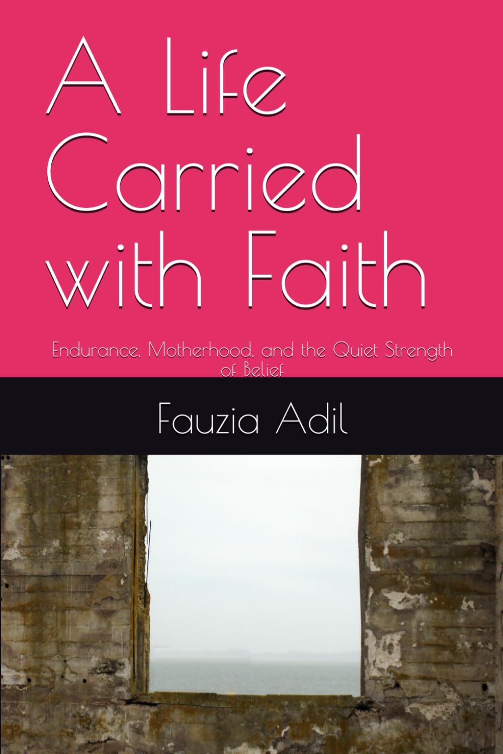 A Life Carried with Faith: Endurance, Motherhood, and the Quiet Strength of Belief